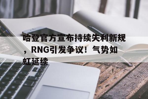 jiuyou官网入口-包含哈登官方宣布持续失利新规，RNG引发争议！气势如虹延续的词条